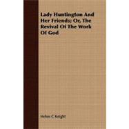 Lady Huntington and Her Friends: Or, the Revival of the Work of God