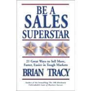 Be a Sales Superstar 21 Great Ways to Sell More, Faster, Easier in Tough Markets