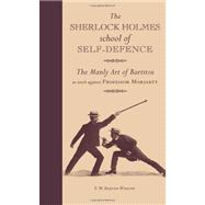 The Sherlock Holmes School of Self-Defence The Manly Art of Bartitsu as used against Professor Moriarty