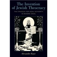 The Invention of Jewish Theocracy The Struggle for Legal Authority in Modern Israel