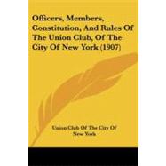 Officers, Members, Constitution, and Rules of the Union Club, of the City of New York
