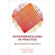 Experimentalisms in Practice Music Perspectives from Latin America