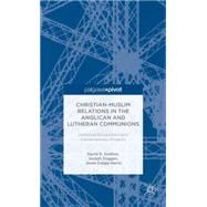 Christian-Muslim Relations in the Anglican and Lutheran Communions Historical Encounters and Contemporary Projects