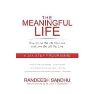 The Meaningful Life: How to Live the Life You Love and Love the Life You Live. a Six Step Programme