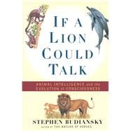 If a Lion Could Talk Animal Intelligence and the Evolution of Consciousness