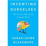 Inventing Ourselves The Secret Life of the Teenage Brain