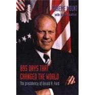 895 Days That Changed the World : The Presidency of Gerald R. Ford