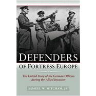 Defenders of Fortress Europe : The Untold Story of the German Officers During the Allied Invasion