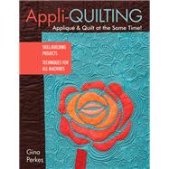 Appli-quilting - Appliqué & Quilt at the Same Time! Skill-Building Projects • Techniques for All Machines