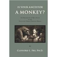 Is Your Ancestor A Monkey? An Exploration of Key Issues in the Evolution Versus Creation Debate