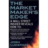 The Market Maker's Edge:  A Wall Street Insider Reveals How to:  Time Entry and Exit Points for Minimum Risk, Maximum Profit; Combine Fundamental and Technical Analysis; Control Your Trading Environment Every Day, Every Trade