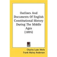 Outlines And Documents Of English Constitutional History During The Middle Ages