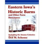 Eastern Iowa's Historic Barns and Other Farm Structures: Including the Amana Colonies (Color Version)