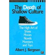 Depth of Shallow Culture: The High Art of Shoes, Movies, Novels, Monsters, and Toys