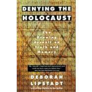 Denying the Holocaust : The Growing Assault on Truth and Memory