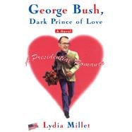 George Bush, Dark Prince of Love A Presidential Romance