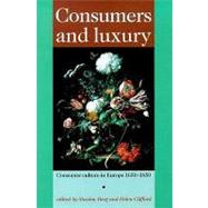 Consumers and Luxury : Consumer Culture in Europe 1650-1850