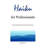 Haiku For Professionals: Eastern Philosophy In The Western Work Day