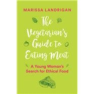 The Vegetarian's Guide to Eating Meat A Young Woman's Search for Ethical Food