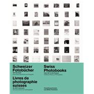 Swiss Photobooks from 1927 to the Present/ Schweizer Fotobucher 1927 bis huete/ Livres de photographie suisses de 1927 a nos jours