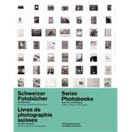 Swiss Photobooks from 1927 to the Present/ Schweizer Fotobucher 1927 bis huete/ Livres de photographie suisses de 1927 a nos jours