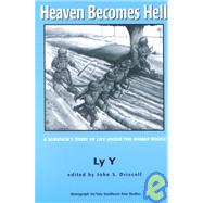 Heaven Becomes Hell : A Survivor's Story of Life under the Khmer Rouge