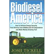 Biodiesel America: How to Achieve Energy Security, Free America from Middle-east Oil Dependence And Make Money Growing Fuel