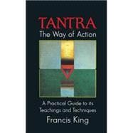 Tantra: The Way of Action : A Practical Guide to Its Teachings and Techniques