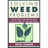 Solving Weed Problems : How to Identify and Eradicate Them Effectively from Your Garden