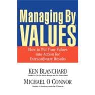 Managing By Values How to Put Your Values into Action for Extraordinary Results