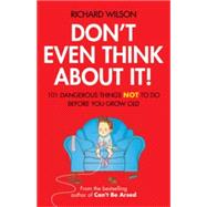 Don't Even Think about It! : 101 Dangerous Things Not to Do Before You Grow Old