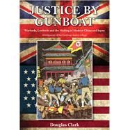 Justice by Gunboat Warlords and Lawlords: The Making of Modern China and Japan