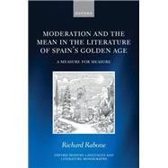 Moderation and the Mean in the Literature of Spain's Golden Age A Measure for Measure