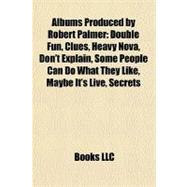 Albums Produced by Robert Palmer : Double Fun, Clues, Heavy Nova, Don't Explain, Some People Can Do What They Like, Maybe It's Live, Secrets