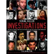 Serial Killer Investigations : The Story of Forensics and Profiling Through the Hunt for the World's Worst Murderers