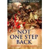 Not One Step Back : History's Great Sieges