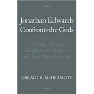 Jonathan Edwards Confronts the Gods Christian Theology, Enlightenment Religion, and Non-Christian Faiths