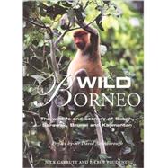 Wild Borneo The Wildlife and Scenery of Sabah, Sarawak, Brunei, and Kalimantan