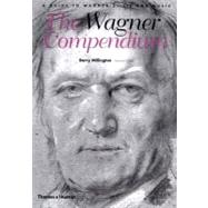 The Wagner Compendium: A Guide To Wagner's Life and Music