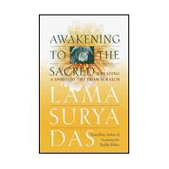 Awakening to the Sacred : Creating a Spiritual Life from Scratch
