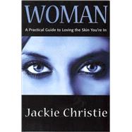 Woman : A Practical Guide to Loving the Skin You're In