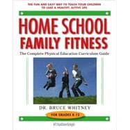 Home School Family Fitness The Complete Physical Education Curriculum for Grades K-12