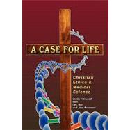A Case for Life: Christian Ethics and Medical Science