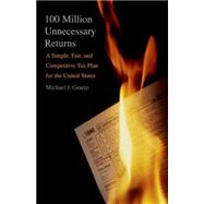 100 Million Unnecessary Returns : A Simple, Fair, and Competitive Tax Plan for the United States