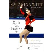 Only with Passion : Figure Skating's Most Winning Champion on Competition and Life