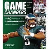 Game Changers: Philadelphia Eagles The 50 Greatest Plays in Philadelphia Eagles Football History