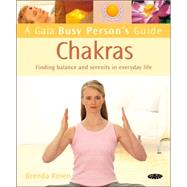 A Gaia Busy Person's Guide to Chakras; Finding Balance and Serenity in Everyday Life