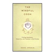 Mindful Cook : Finding Awareness, Simplicity, and Freedom in the Kitchen