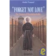 Forget Not Love The Passion of Maximilian Kolbe
