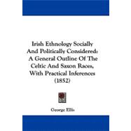 Irish Ethnology Socially and Politically Considered : A General Outline of the Celtic and Saxon Races, with Practical Inferences (1852)